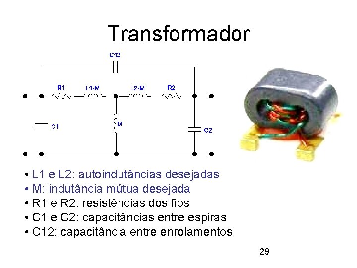 Transformador • L 1 e L 2: autoindutâncias desejadas • M: indutância mútua desejada