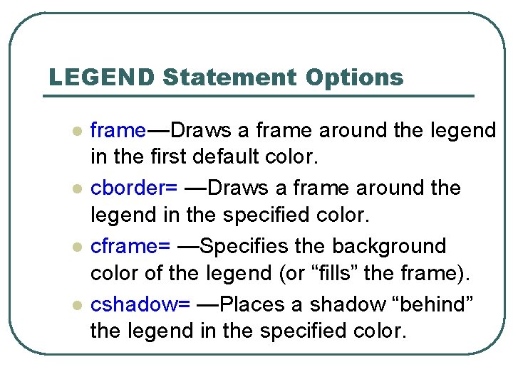 LEGEND Statement Options l l frame—Draws a frame around the legend in the first LEGEND Statement Options l l frame—Draws a frame around the legend in the first