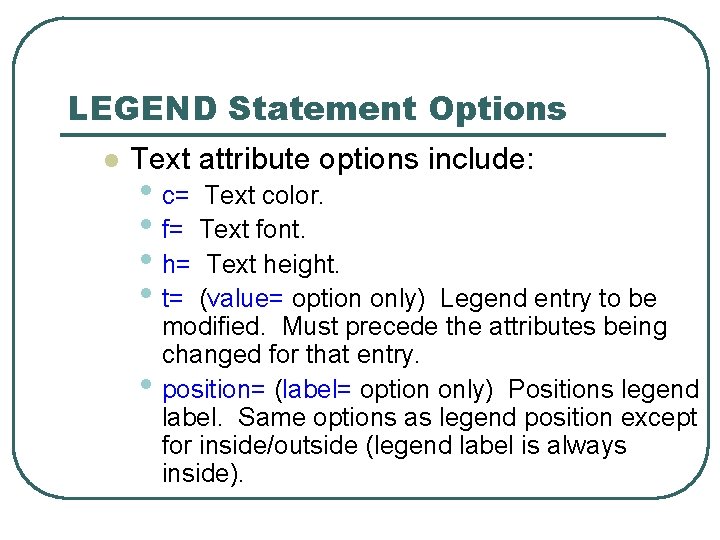 LEGEND Statement Options l Text attribute options include: • c= Text color. • f= LEGEND Statement Options l Text attribute options include: • c= Text color. • f=