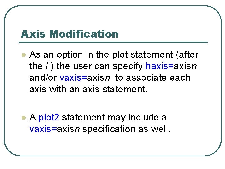 Axis Modification l As an option in the plot statement (after the / ) Axis Modification l As an option in the plot statement (after the / )