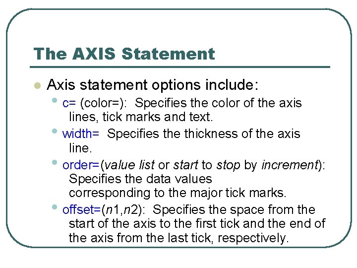 The AXIS Statement l Axis statement options include: • c= (color=): • • • The AXIS Statement l Axis statement options include: • c= (color=): • • •