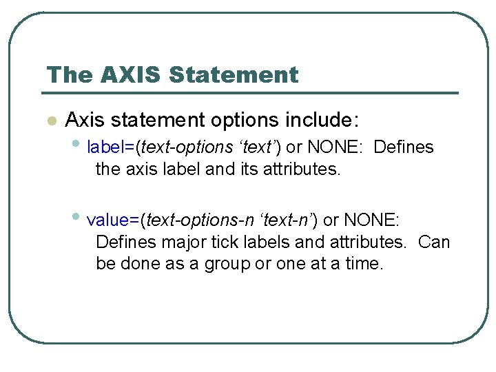 The AXIS Statement l Axis statement options include: • label=(text-options ‘text’) or NONE: Defines The AXIS Statement l Axis statement options include: • label=(text-options ‘text’) or NONE: Defines