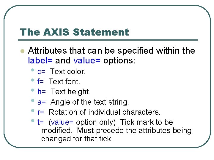 The AXIS Statement l Attributes that can be specified within the label= and value= The AXIS Statement l Attributes that can be specified within the label= and value=