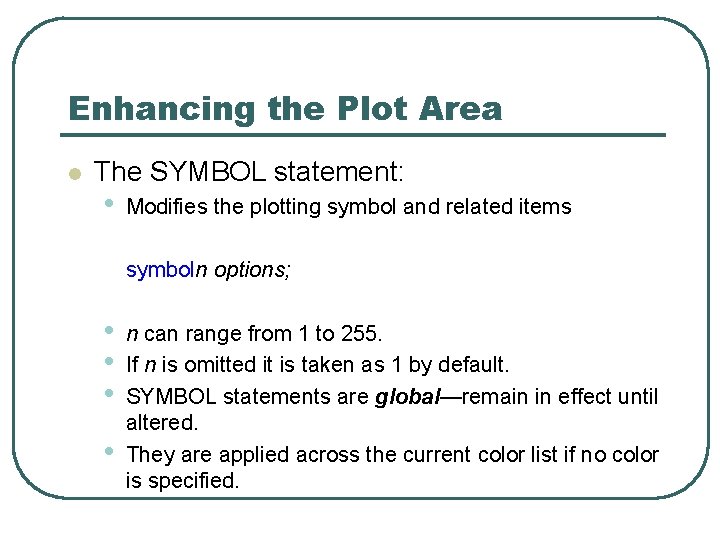 Enhancing the Plot Area l The SYMBOL statement: • Modifies the plotting symbol and Enhancing the Plot Area l The SYMBOL statement: • Modifies the plotting symbol and