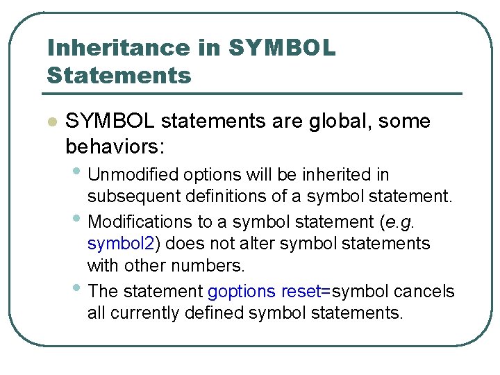 Inheritance in SYMBOL Statements l SYMBOL statements are global, some behaviors: • Unmodified options Inheritance in SYMBOL Statements l SYMBOL statements are global, some behaviors: • Unmodified options