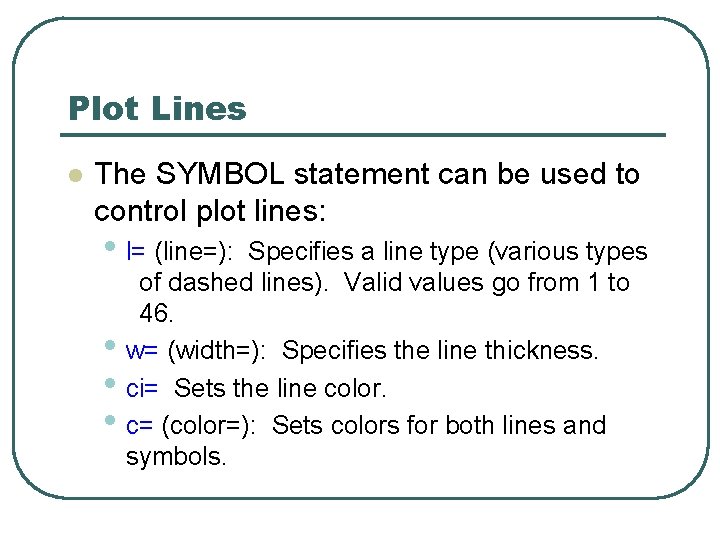Plot Lines l The SYMBOL statement can be used to control plot lines: • Plot Lines l The SYMBOL statement can be used to control plot lines: •