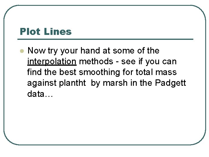 Plot Lines l Now try your hand at some of the interpolation methods - Plot Lines l Now try your hand at some of the interpolation methods -