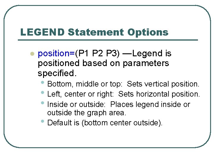 LEGEND Statement Options l position=(P 1 P 2 P 3) —Legend is positioned based LEGEND Statement Options l position=(P 1 P 2 P 3) —Legend is positioned based