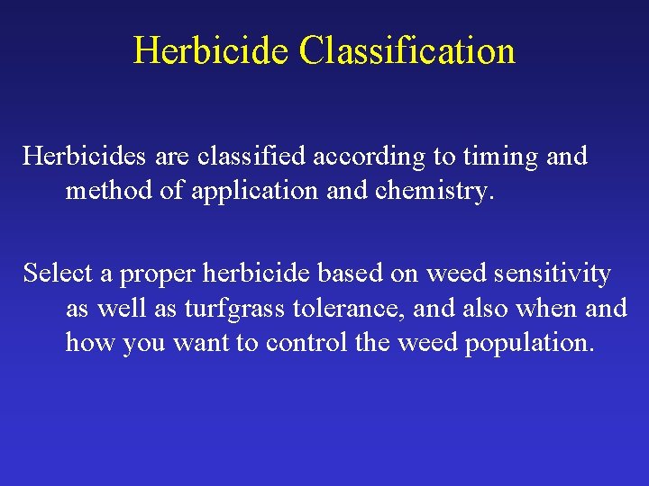 Herbicide Classification Herbicides are classified according to timing and method of application and chemistry.