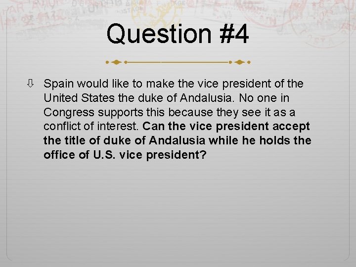 Question #4 Spain would like to make the vice president of the United States
