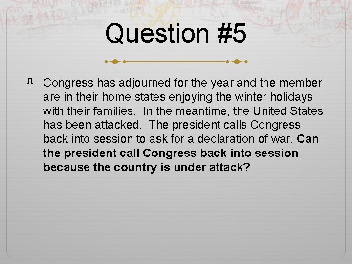 Question #5 Congress has adjourned for the year and the member are in their