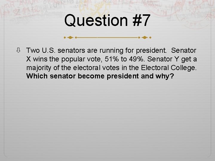 Question #7 Two U. S. senators are running for president. Senator X wins the