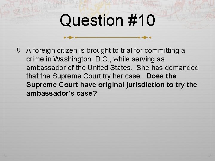 Question #10 A foreign citizen is brought to trial for committing a crime in