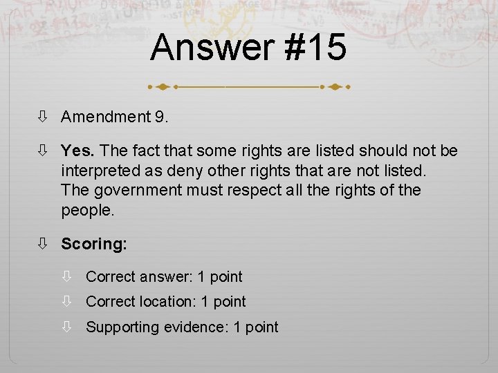 Answer #15 Amendment 9. Yes. The fact that some rights are listed should not
