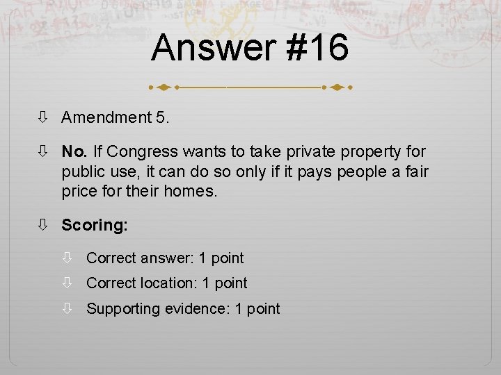 Answer #16 Amendment 5. No. If Congress wants to take private property for public