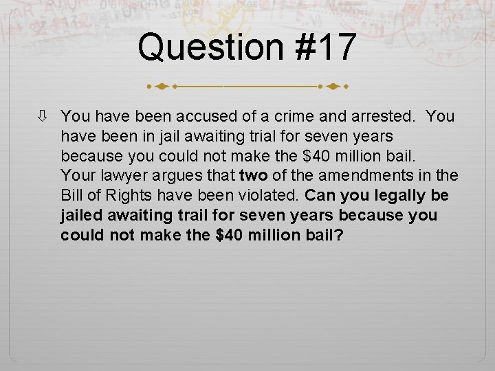 Question #17 You have been accused of a crime and arrested. You have been