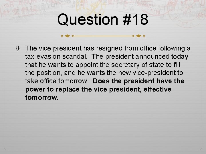 Question #18 The vice president has resigned from office following a tax-evasion scandal. The