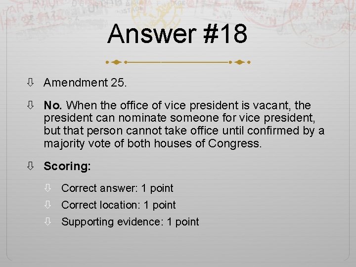 Answer #18 Amendment 25. No. When the office of vice president is vacant, the