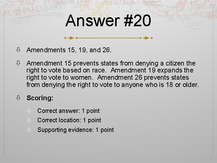 Answer #20 Amendments 15, 19, and 26. Amendment 15 prevents states from denying a