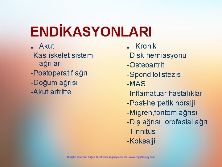 ENDİKASYONLARI Akut -Kas-iskelet sistemi ağrıları -Postoperatif ağrı -Doğum ağrısı -Akut artritte ■ Kronik -Disk ENDİKASYONLARI Akut -Kas-iskelet sistemi ağrıları -Postoperatif ağrı -Doğum ağrısı -Akut artritte ■ Kronik -Disk