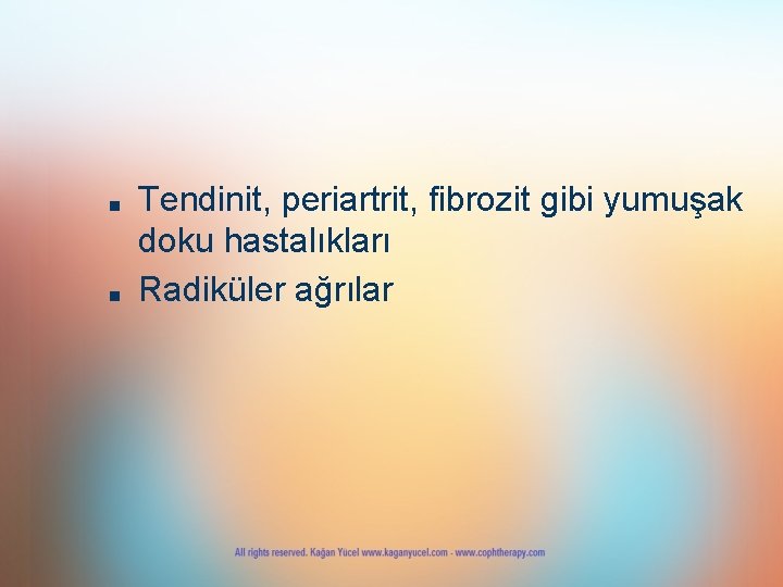 ■ ■ Tendinit, periartrit, fibrozit gibi yumuşak doku hastalıkları Radiküler ağrılar ■ ■ Tendinit, periartrit, fibrozit gibi yumuşak doku hastalıkları Radiküler ağrılar