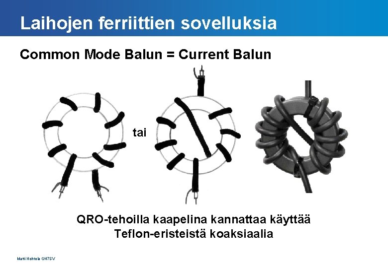 Laihojen ferriittien sovelluksia Common Mode Balun = Current Balun tai QRO-tehoilla kaapelina kannattaa käyttää