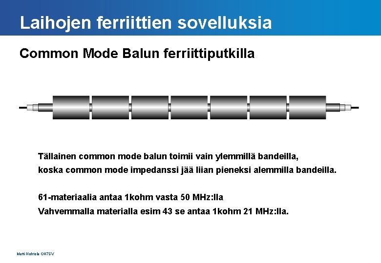 Laihojen ferriittien sovelluksia Common Mode Balun ferriittiputkilla Tällainen common mode balun toimii vain ylemmillä