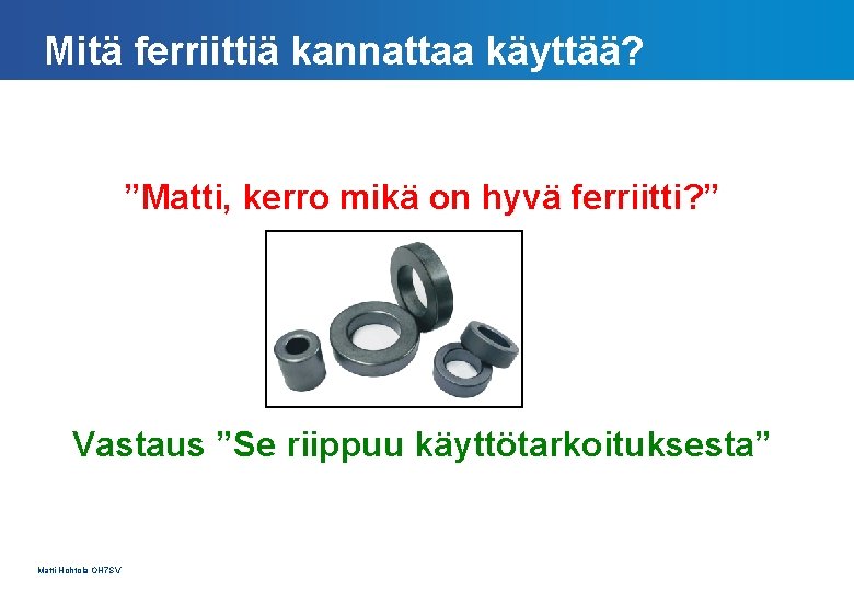 Mitä ferriittiä kannattaa käyttää? ”Matti, kerro mikä on hyvä ferriitti? ” Vastaus ”Se riippuu