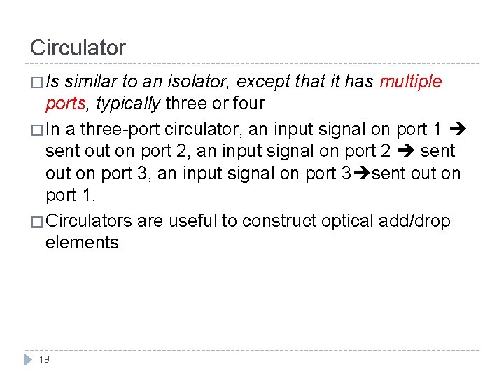 Circulator � Is similar to an isolator, except that it has multiple ports, typically