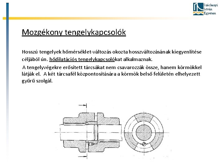 Széchenyi István Egyetem Mozgékony tengelykapcsolók Hosszú tengelyek hőmérséklet-változás okozta hosszváltozásának kiegyenlítése céljából ún. hődilatációs