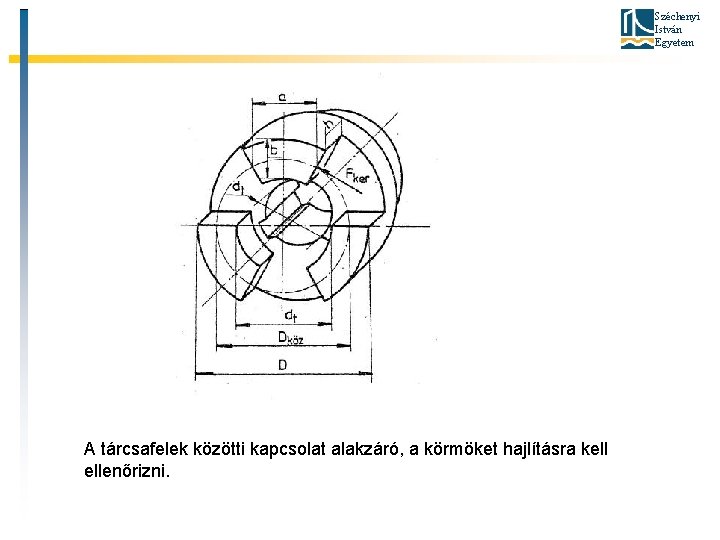 Széchenyi István Egyetem A tárcsafelek közötti kapcsolat alakzáró, a körmöket hajlításra kell ellenőrizni. 