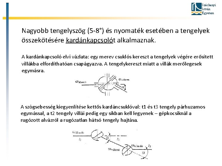 Széchenyi István Egyetem Nagyobb tengelyszög (5 -8°) és nyomaték esetében a tengelyek összekötésére kardánkapcsolót