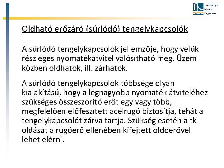 Széchenyi István Egyetem Oldható erőzáró (súrlódó) tengelykapcsolók A súrlódó tengelykapcsolók jellemzője, hogy velük részleges