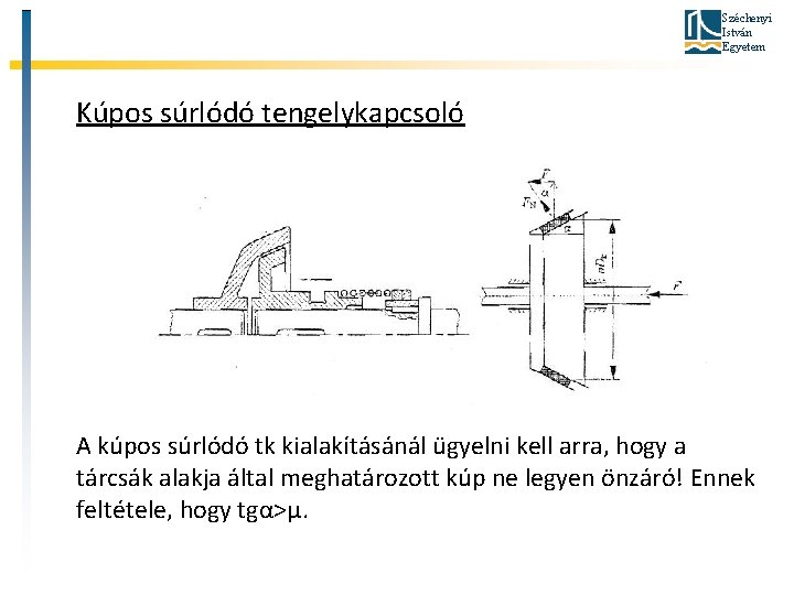 Széchenyi István Egyetem Kúpos súrlódó tengelykapcsoló A kúpos súrlódó tk kialakításánál ügyelni kell arra,