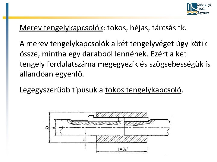 Széchenyi István Egyetem Merev tengelykapcsolók: tokos, héjas, tárcsás tk. A merev tengelykapcsolók a két