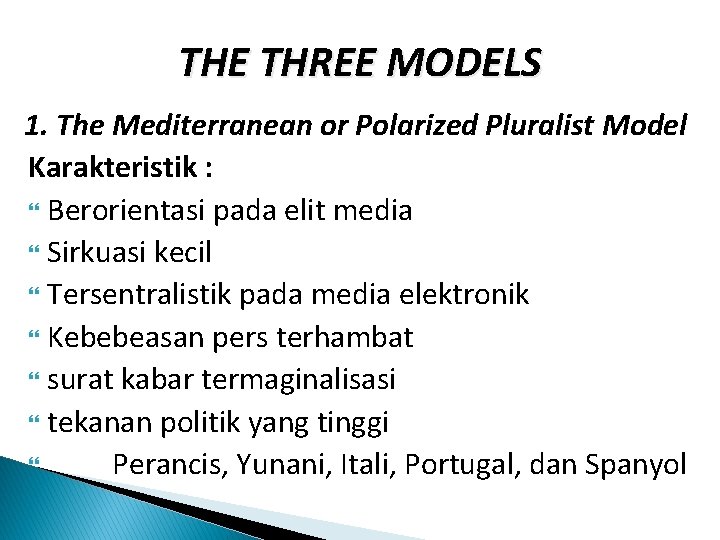 THE THREE MODELS 1. The Mediterranean or Polarized Pluralist Model Karakteristik : Berorientasi pada