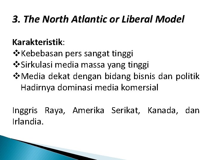 3. The North Atlantic or Liberal Model Karakteristik: v. Kebebasan pers sangat tinggi v.