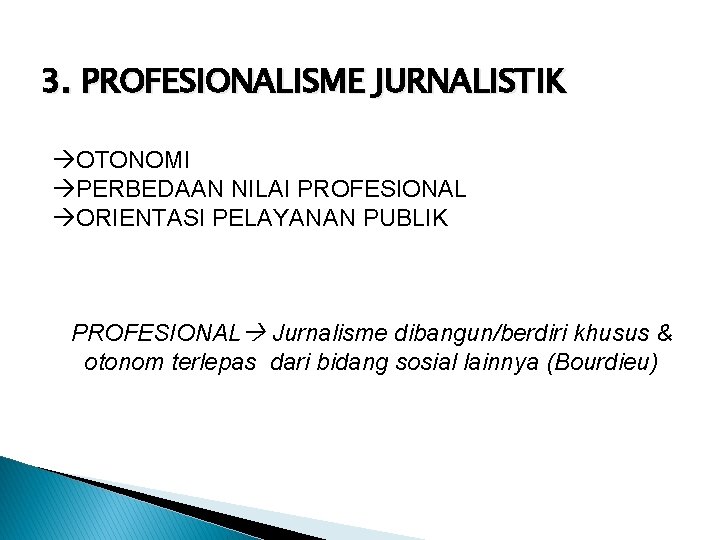 3. PROFESIONALISME JURNALISTIK àOTONOMI àPERBEDAAN NILAI PROFESIONAL àORIENTASI PELAYANAN PUBLIK PROFESIONAL Jurnalisme dibangun/berdiri khusus