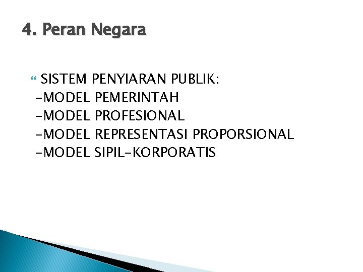 4. Peran Negara SISTEM PENYIARAN PUBLIK: -MODEL PEMERINTAH -MODEL PROFESIONAL -MODEL REPRESENTASI PROPORSIONAL -MODEL