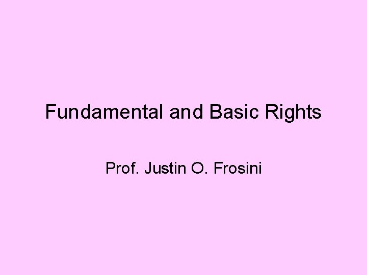 Fundamental and Basic Rights Prof. Justin O. Frosini 