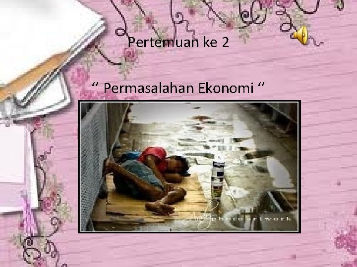 Pertemuan ke 2 ‘’ Permasalahan Ekonomi ‘’ 