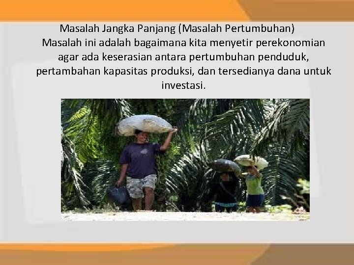 Masalah Jangka Panjang (Masalah Pertumbuhan) Masalah ini adalah bagaimana kita menyetir perekonomian agar ada