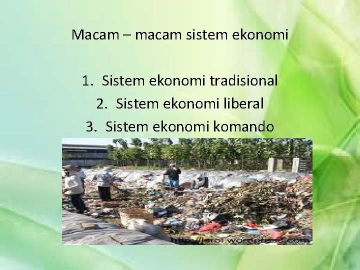 Macam – macam sistem ekonomi 1. Sistem ekonomi tradisional 2. Sistem ekonomi liberal 3.