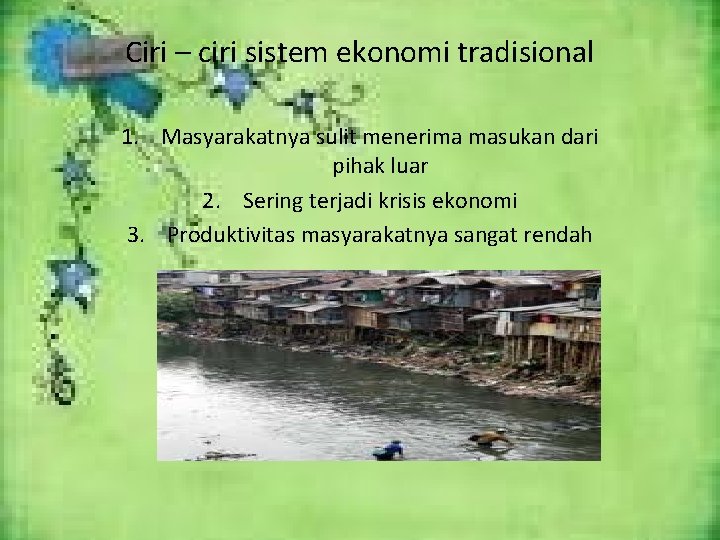 Ciri – ciri sistem ekonomi tradisional 1. Masyarakatnya sulit menerima masukan dari pihak luar