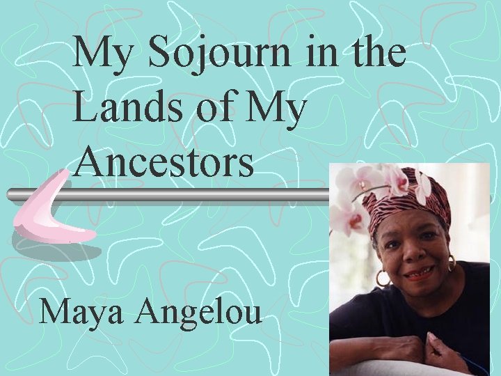 My Sojourn in the Lands of My Ancestors Maya Angelou 