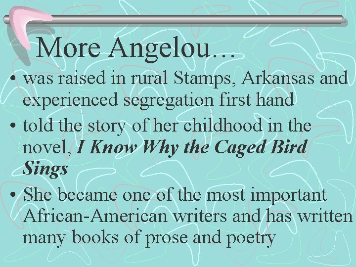 More Angelou… • was raised in rural Stamps, Arkansas and experienced segregation first hand