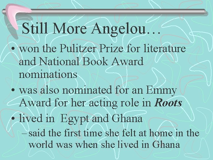 Still More Angelou… • won the Pulitzer Prize for literature and National Book Award