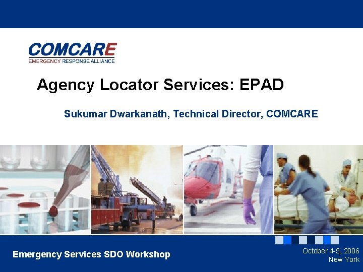 Agency Locator Services: EPAD Sukumar Dwarkanath, Technical Director, COMCARE Emergency Services SDO Workshop October