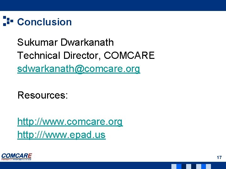 Conclusion Sukumar Dwarkanath Technical Director, COMCARE sdwarkanath@comcare. org Resources: http: //www. comcare. org http: