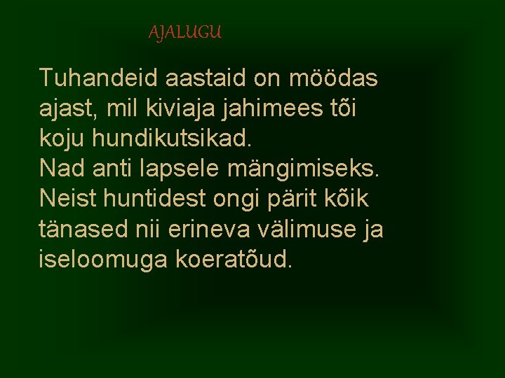 AJALUGU Tuhandeid aastaid on möödas ajast, mil kiviaja jahimees tõi koju hundikutsikad. Nad anti